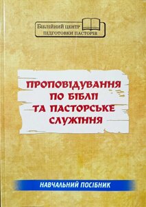 Проповідування по Біблії та пасторське служіння. Навчальний посібник