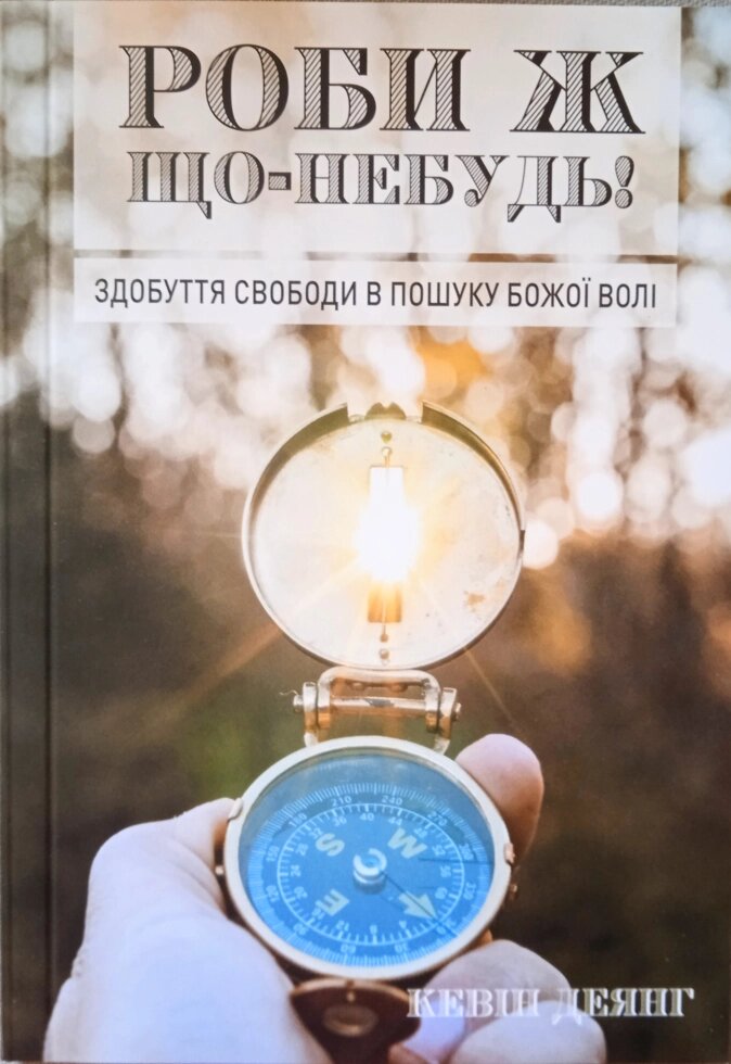 Роби ж що-небудь! Здобуття свободи в пошуках Божої волі. К. Деянг від компанії Інтернет магазин emmaus - фото 1