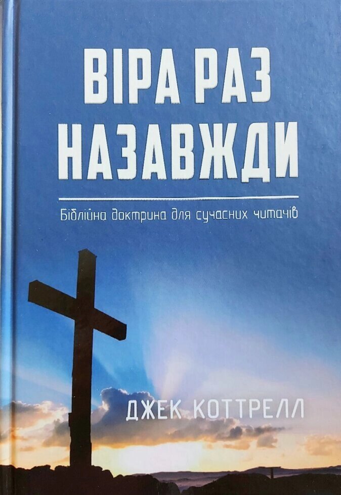 Віра раз назавжди. Біблійна доктрина для СУЧАСНИХ чітачів  Дж. Коттрелл від компанії Інтернет магазин emmaus - фото 1