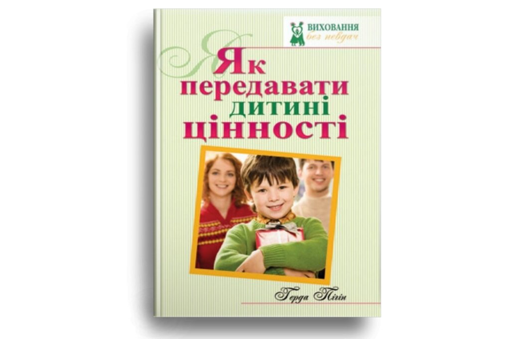 Як передавати дитині цінності. Серія "Виховання без невдач" Г. Пігін від компанії Інтернет магазин emmaus - фото 1