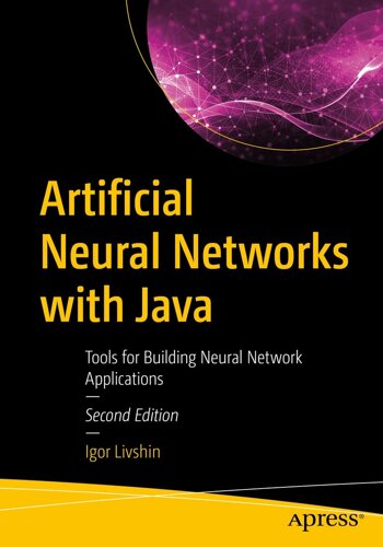 Artificial Neural Networks with Java: Tools for Building Neural Network Applications 2nd ed. Edition, Igor Livshin