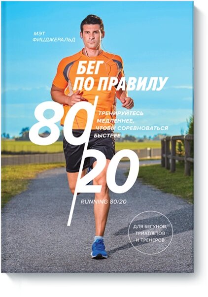 Біг за правилом 80/20. Тренуйтеся повільніше, щоб змагатися швидше Мет Фіцджеральд від компанії Інтернет-магазин "Рідіт" - фото 1