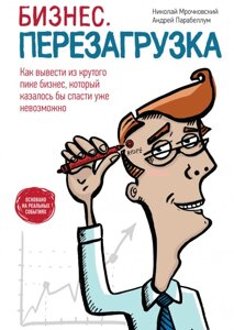 Бізнес. Перезавантаження. Як вивести з крутого піку бізнес, який, здавалося б, врятувати вже неможливо Микола