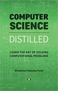 Computer Science Distilled: Learn the Art of Solving Computational Problems, Wladston Ferreira Filho, Raimondo Pictet