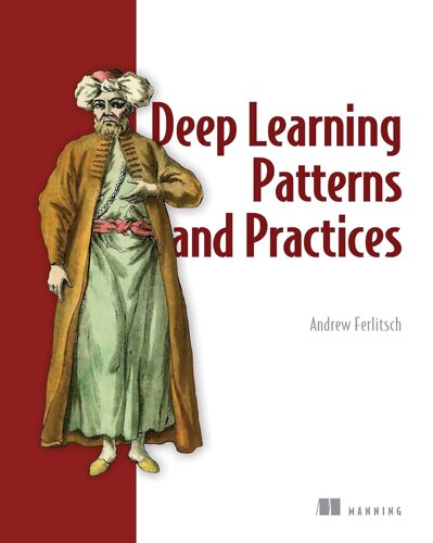 Deep Learning Patterns and Practices, Andrew Ferlitsch