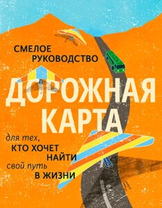 Дорожня карта. Сміливе керівництво для тих, хто хоче знайти свій шлях у житті Натан Гебхарт, Майк Маррінер, Брайан Макал