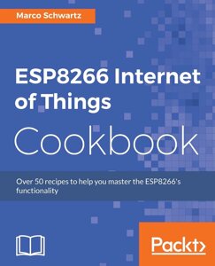 ESP8266 Internet of Things Cookbook – 28 квітня 2017, Marco Schwartz