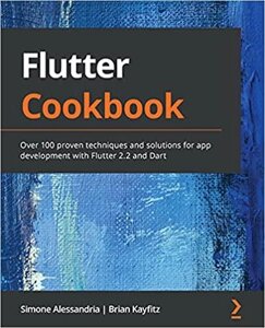 Flutter Cookbook: Над 100 дотримуються технологій і рішень для app development with Flutter 2.2 and Dart 1st E, Simone