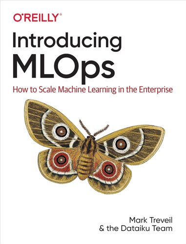 Introducing MLOps: How to Scale Machine Learning in the Enterprise, Mark Treveil, Nicolas Omont, Clément Stenac, Kenji