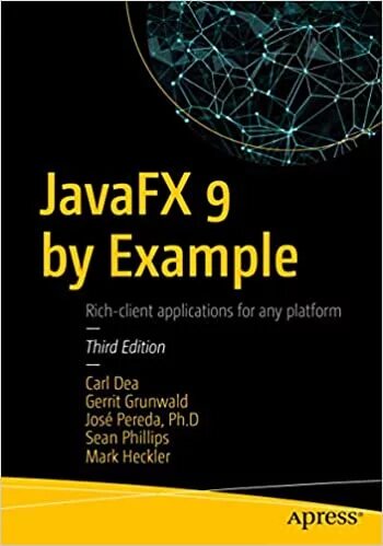 JavaFX 9 by Example Carl Dea, Gerrit Grunwald, José Pereda, Sean Phillips, Mark Heckler, more