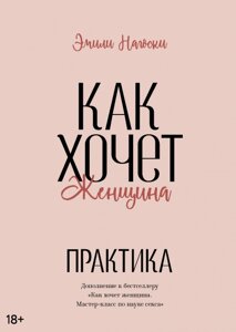 Як хоче жінка. практика. A Practical Guide to the Science of Sex Емілі Нагоскі