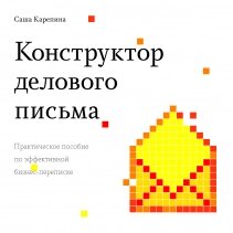 Конструктор ділового листа. Практичний посібник з ефективного бізнес-листування Саша Карепіна