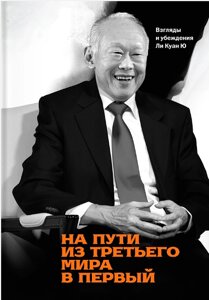 На шляху з третього світу до першого. Погляди та переконання Лі Куан Ю Лі Куан Ю