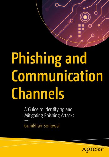 Phishing and Communication Channels: A Guide to Identifying and Mitigating Phishing Attacks, Gunikhan Sonowal