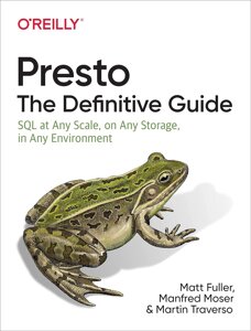 Presto: Definitive Guide: SQL на будь-якому місці, на будь-якому місці, в будь-якому світі, Matt Fuller, Manfred Moser,