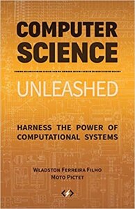 Computer Science Unleashed: Harness the Power of Computational Systems, Wladston Ferreira Filho