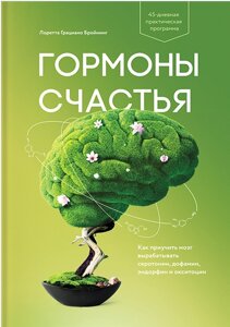 Гормони щастя. Як привчити мозок виробляти серотонін, дофамін, ендорфін та окситоцин Лоретта Граціано Бройнінг