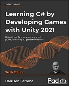 Learning C# by Developing Games with Unity 2021: Kickstart your C# programming and Unity journey by building 3D games