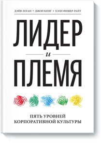 Лідер та плем'я. П'ять рівнів корпоративної культури Дейв Логан