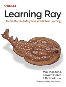 Learning Ray: Flexible Distributed Python for Machine Learning, Max Pumperla, Edward Oakes, Richard Liaw, more