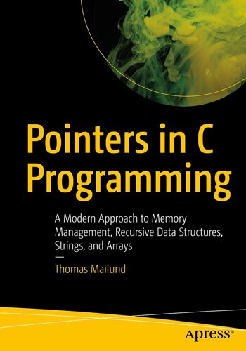 Pointers in C Programming: A Modern Approach для Memory Management, Recursive Data Structures, Strings, and Arrays,