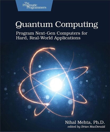 Quantum Computing: Program Next-Gen Computer for Hard, Real-World Applications, Nihal Mehta Ph. D.