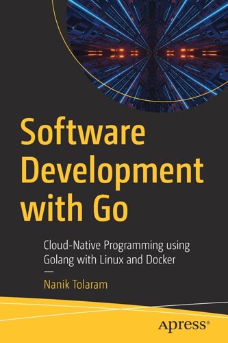 Software Development with Go: Cloud-Native Programming з Golang with Linux and Docker, Nanik Tolaram