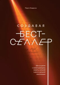 Створюючи бестселер. Крок за кроком до захоплюючого сюжету, сильної сцени та цільної композиції Марта Олдерсон