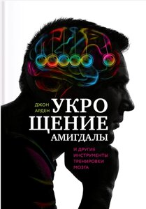 Приборкання амігдали. І інші інструменти тренування мозку Джон Арден