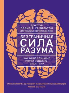 Безмежна сила розуму. Як ваша свідомість може зцілити ваше тіло