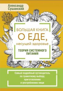 Велика книга про їжу, що несе здоров'я. Теорія системного харчування. Найдокладніший путівник по грамотному вибору,