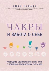 Чакри та турбота про себе. Розбудіть цілющу силу чакр за допомогою щоденних ритуалів