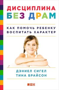 Дисципліна без драм. Як допомогти дитині виховати характер