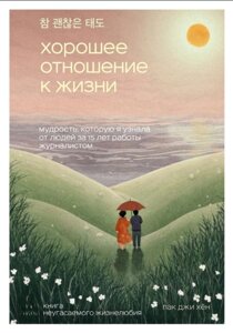 Гарне ставлення до життя. Мудрість, яку я дізналася від людей за 15 років роботи журналістом