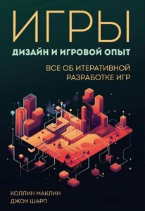 Ігри: дизайн та ігровий досвід. Все про ітеративну розробку ігор