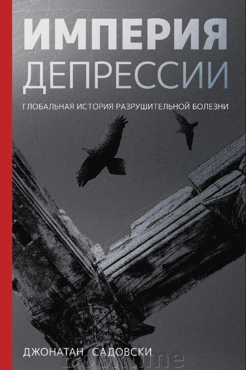 Імперія депресії. Глобальна історія руйнівної хвороби від компанії Booktime - фото 1