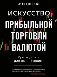 Мистецтво прибуткової торгівлі валютою. Посібник для початківців