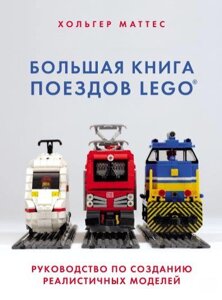 Книга: Велика книга поїздів LEGO. Посібник зі створення реалістичних моделей / The LEGO Trains Book
