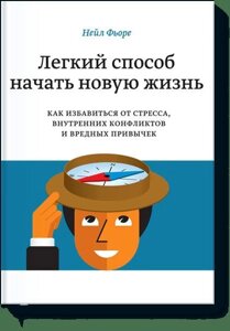 Легкий спосіб розпочати нове життя. Як позбутися стресу, внутрішніх конфліктів та шкідливих звичок.