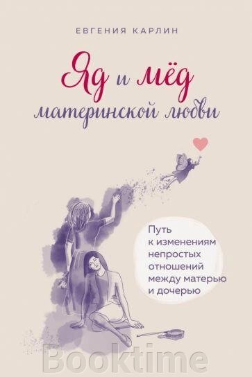 Отрута і мед материнської любові. Шлях до змін непростих стосунків між матір'ю та донькою від компанії Booktime - фото 1