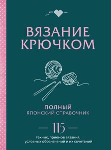 В'язання гачком. Повний японський довідник. 115 технік, прийомів в'язання, умовних позначень та їх поєднань