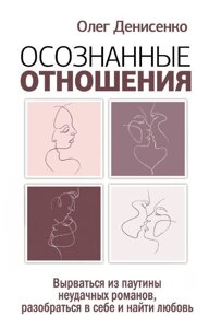 Усвідомлені стосунки. Вирватися з павутиння невдалих романів, розібратися в собі та знайти кохання