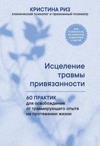 Зцілення травми прив'язаності. 60 практик для звільнення від травмувального досвіду впродовж життя