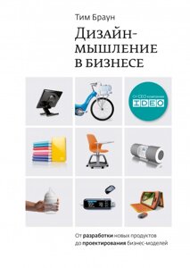 Дизайн-мислення. Від розробки нових продуктів до проектування бізнес-моделей