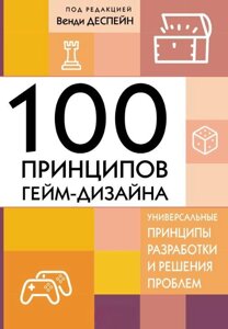 100 принципів гейм-дизайну. Універсальні принципи розробки та вирішення проблем