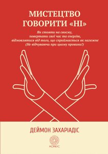 Книга: Мистецтво говорити «НІ». Як стояти на своєму, повертати час та енергію, відмовлятися від того, що сприймається як