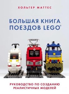 Велика книга поїздів LEGO. Посібник зі створення реалістичних моделей / The LEGO Trains Book