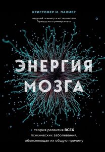 Книга: Енергія мозку. Теорія розвитку всіх психічних захворювань, що пояснює їхню загальну причину
