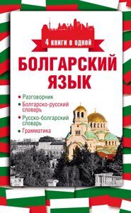 Болгарська мова. 4 книги в одній: розмовник, болгарсько-російський словник, російсько-болгарський словник,