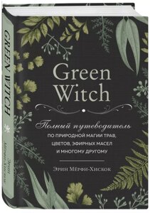 Книга: Green Witch. Повний путівник з природної магії трав, квітів, ефірних олій та багато іншого